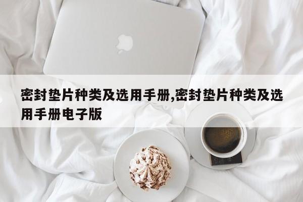 密封垫片种类及选用手册,密封垫片种类及选用手册电子版